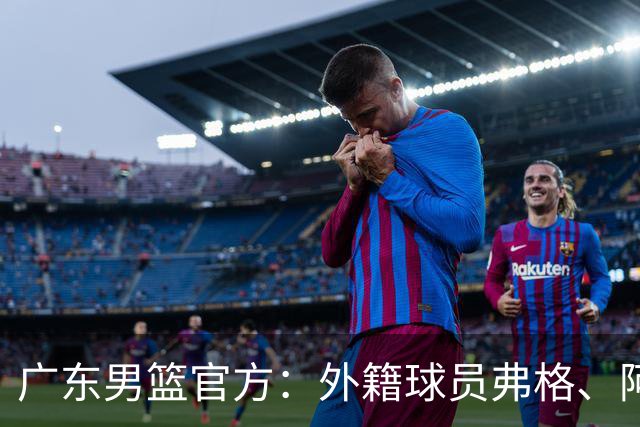 广东男篮官方：外籍球员弗格、阿祖布克正式加盟球队