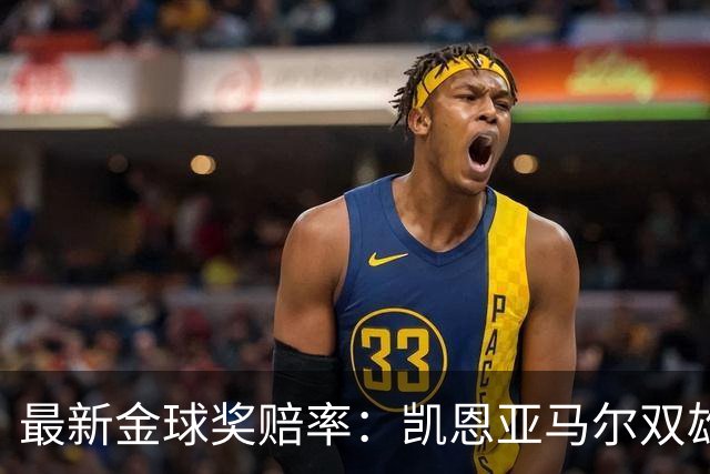 最新金球奖赔率：凯恩亚马尔双雄争霸 姆巴佩基本无望